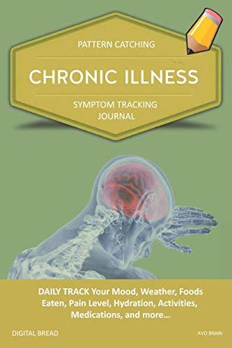 CHRONIC ILLNESS – Pattern Catching, Symptom Tracking Journal: DAILY TRACK Your Mood, Weather, Foods Eaten, Pain Level, Hydration, Activities, Medications, and more… AVO BRAIN
