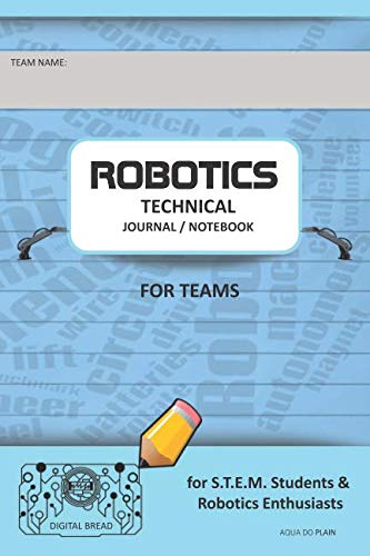 ROBOTICS TECHNICAL JOURNAL NOTEBOOK FOR TEAMS – for STEM Students & Robotics Enthusiasts: Build Ideas, Code Plans, Parts List, Troubleshooting Notes, Competition Results, AQUA DO PLAIN