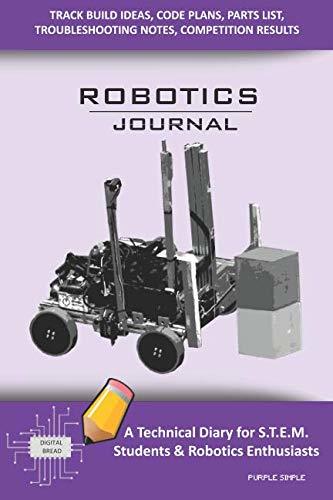ROBOTICS JOURNAL – A Technical Diary for STEM Students & Robotics Enthusiasts: Build Ideas, Code Plans, Parts List, Troubleshooting Notes, Competition Results, Meeting Minutes, PURPLE SIMPLE