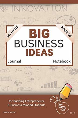 My Little Book of BIG BUSINESS IDEAS Journal Notebook: for Budding Entrepreneurs, Business Minded Students, Homeschoolers, and Innovators. BBI149