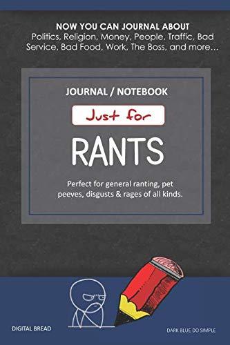 Just for Rants JOURNAL NOTEBOOK: Perfect for General Ranting, Pet Peeves, Disgusts & Rages of All Kinds. JOURNAL ABOUT Politics, Religion, Money, Work, The Boss, and more… DARK BLUE DO SIMPLE