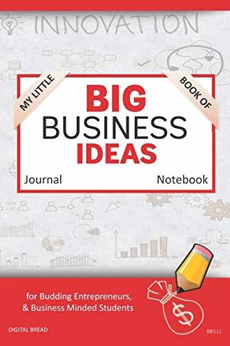 My Little Book of BIG BUSINESS IDEAS Journal Notebook: for Budding Entrepreneurs, Business Minded Students, Homeschoolers, and Innovators. BBI112