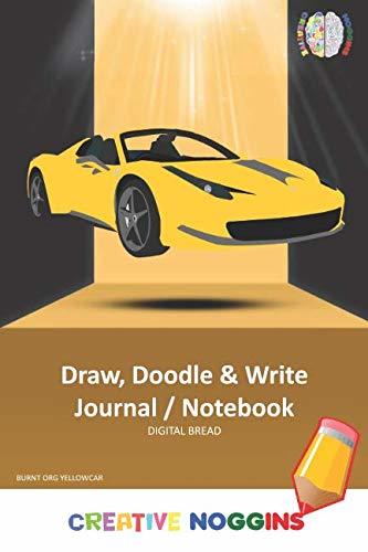 Draw, Doodle and Write Notebook Journal: CREATIVE NOGGINS Drawing & Writing Notebook for Kids and Teens to Exercise Their Noggin, Unleash the Imagination, Record Daily Events, BURNT ORG YELLOW CAR