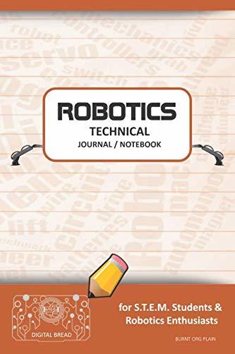 ROBOTICS TECHNICAL JOURNAL NOTEBOOK – for STEM Students & Robotics Enthusiasts: Build Ideas, Code Plans, Parts List, Troubleshooting Notes, Competition Results, Meeting Minutes, BURNT ORG PLAIN GLOBAL