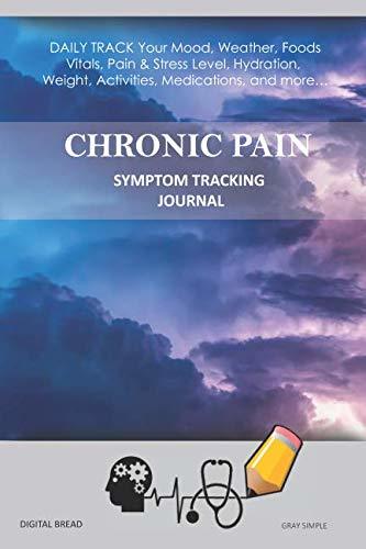 CHRONIC PAIN – Symptom Tracking Journal: DAILY TRACK Your Mood, Weather, Foods,  Vitals, Pain & Stress Level, Hydration, Weight, Activities, Medications, and more… GRAY SIMPLE