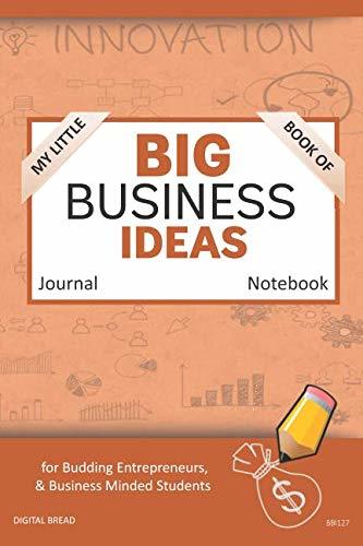 My Little Book of BIG BUSINESS IDEAS Journal Notebook: for Budding Entrepreneurs, Business Minded Students, Homeschoolers, and Innovators. BBI127