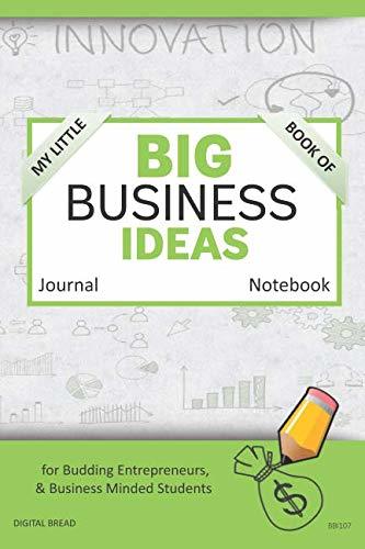 My Little Book of BIG BUSINESS IDEAS Journal Notebook: for Budding Entrepreneurs, Business Minded Students, Homeschoolers, and Innovators. BBI107