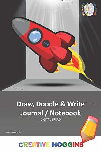 Draw, Doodle and Write Notebook Journal: CREATIVE NOGGINS Drawing & Writing Notebook for Kids and Teens to Exercise Their Noggin, Unleash the Imagination, Record Daily Events, GRAY RED ROCKET