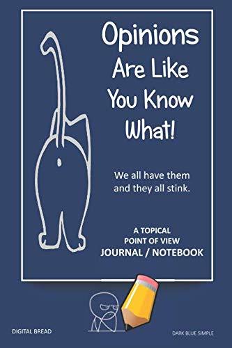 A Topical Point of View JOURNAL NOTEBOOK: Opinions Are Like You Know What! We all have them and they all stink. Record Your Point of View on Topics That Are Important. DARK BLUE SIMPLE