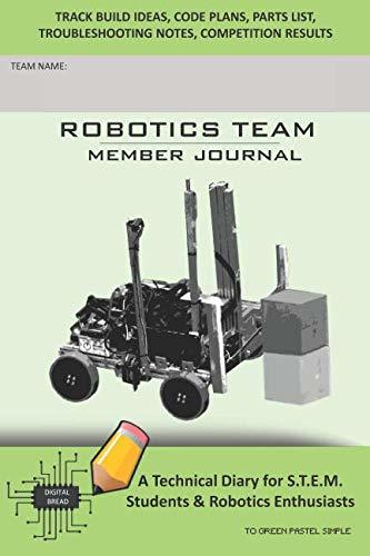 ROBOTICS TEAM MEMBER JOURNAL – A Technical Diary for S.T.E.M. Students & Robotics Enthusiasts: Build Ideas, Code Plans, Parts List, Troubleshooting Notes, Competition Results, TOGREEN PASTEL SIMPLE