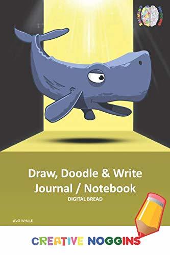 Draw, Doodle and Write Noteboook Journal: CREATIVE NOGGINS Drawing & Writing Notebook for Kids and Teens to Exercise Their Noggin, Unleash the Imagination, Record Daily Events, AVO WHALE