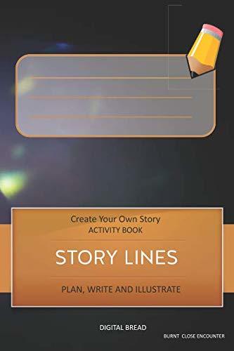 STORY LINES – Create Your Own Story ACTIVITY BOOK, Plan Write and Illustrate: Unleash Your Imagination, Write Your Own Story, Create Your Own Adventure With Over 16 Templates BURNT CLOSE ENCOUNTER