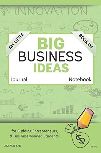 My Little Book of BIG BUSINESS IDEAS Journal Notebook: for Budding Entrepreneurs, Business Minded Students, Homeschoolers, and Innovators. BBI145