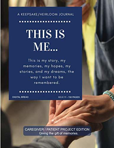 THIS IS ME… A Keepsake/Heirloom Journal: CAREGIVER PATIENT PROJECT EDITION – Giving The Gift of Memories. This is my story, my memories, my hopes, and my dreams, the way I want to be remembered