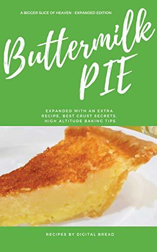 Buttermilk Pie – A Bigger Slice of Heaven – Easy make and Bake Times 2 – You will be asked “Can I have that recipe?”: Expanded Version, Additional Recipe, Crust Baking Secrets, Altitude Baking Tips