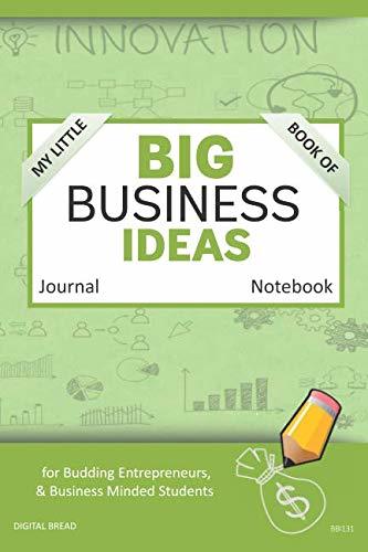 My Little Book of BIG BUSINESS IDEAS Journal Notebook: for Budding Entrepreneurs, Business Minded Students, Homeschoolers, and Innovators. BBI131