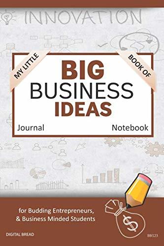 My Little Book of BIG BUSINESS IDEAS Journal Notebook: for Budding Entrepreneurs, Business Minded Students, Homeschoolers, and Innovators. BBI123