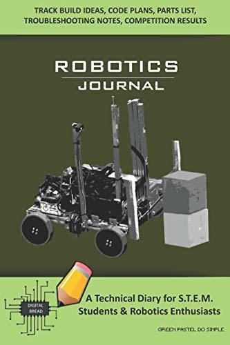 ROBOTICS JOURNAL – A Technical Diary for STEM Students & Robotics Enthusiasts: Build Ideas, Code Plans, Parts List, Troubleshooting Notes, Competition Results, Meeting Minutes, GREEN PASTEL DO SIMPLE