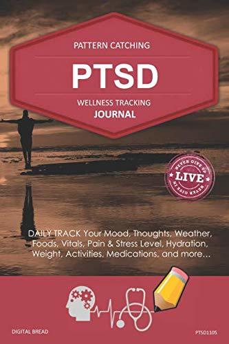 PTSD Wellness Tracking Journal: Post-Traumatic Stress Disorder DAILY TRACK Your Mood, Thoughts, Weather, Foods, Vitals, Pain & Stress Level, Activities, Medications, PTSD1105