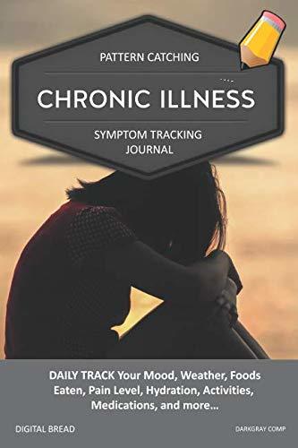 CHRONIC ILLNESS – Pattern Catching, Symptom Tracking Journal: DAILY TRACK Your Mood, Weather, Foods Eaten, Pain Level, Hydration, Activities, Medications, and more… DARKGRAY COMP