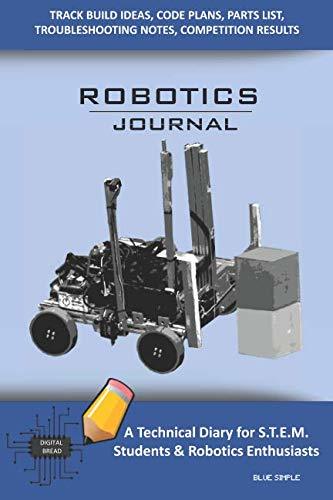 ROBOTICS JOURNAL – A Technical Diary for STEM Students & Robotics Enthusiasts: Build Ideas, Code Plans, Parts List, Troubleshooting Notes, Competition Results, Meeting Minutes, BLUE SIMPLE