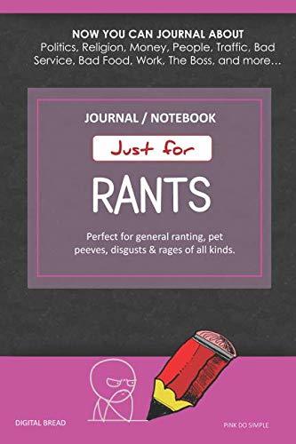 Just for Rants JOURNAL NOTEBOOK: Perfect for General Ranting, Pet Peeves, Disgusts & Rages of All Kinds. JOURNAL ABOUT Politics, Religion, Money, Work, The Boss, and more… PINK DO SIMPLE