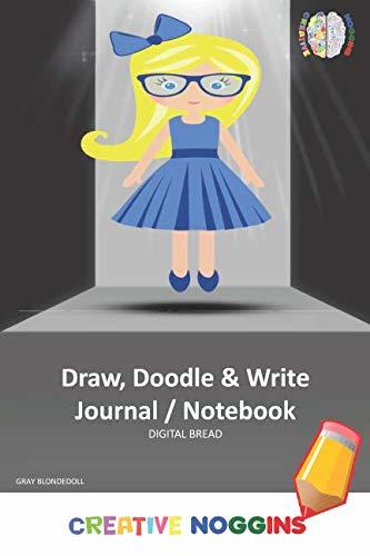 Draw, Doodle and Write Notebook Journal: CREATIVE NOGGINS Drawing & Writing Notebook for Kids and Teens to Exercise Their Noggin, Unleash the Imagination, Record Daily Events, GRAY BLONDEDOLL