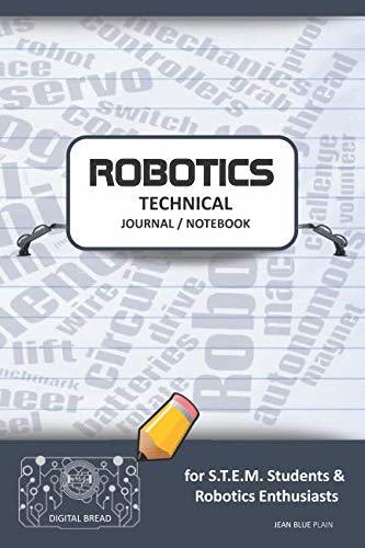 ROBOTICS TECHNICAL JOURNAL NOTEBOOK – for STEM Students & Robotics Enthusiasts: Build Ideas, Code Plans, Parts List, Troubleshooting Notes, Competition Results, Meeting Minutes, JEAN BLUEPLAIN1