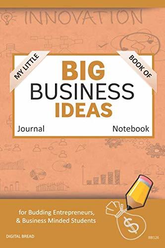 My Little Book of BIG BUSINESS IDEAS Journal Notebook: for Budding Entrepreneurs, Business Minded Students, Homeschoolers, and Innovators. BBI126