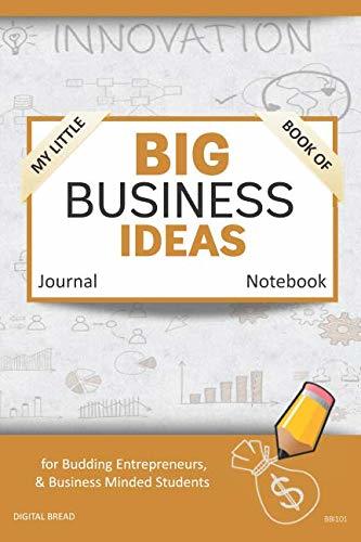 My Little Book of BIG BUSINESS IDEAS Journal Notebook: for Budding Entrepreneurs, Business Minded Students, Homeschoolers, and Innovators. BBI101