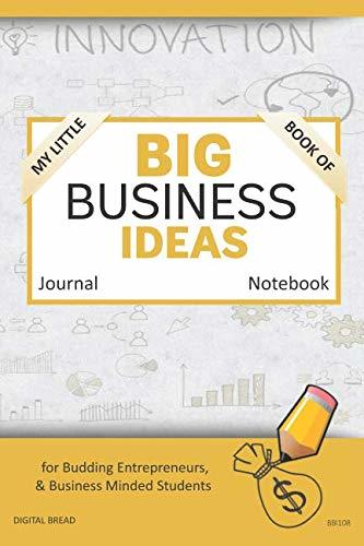 My Little Book of BIG BUSINESS IDEAS Journal Notebook: for Budding Entrepreneurs, Business Minded Students, Homeschoolers, and Innovators. BBI108