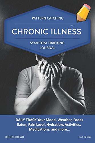 CHRONIC ILLNESS – Pattern Catching, Symptom Tracking Journal: DAILY TRACK Your Mood, Weather, Foods Eaten, Pain Level, Hydration, Activities, Medications, and more… BLUE INHAND