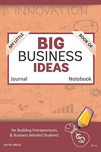 My Little Book of BIG BUSINESS IDEAS Journal Notebook: for Budding Entrepreneurs, Business Minded Students, Homeschoolers, and Innovators. BBI142