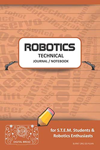 ROBOTICS TECHNICAL JOURNAL NOTEBOOK – for STEM Students & Robotics Enthusiasts: Build Ideas, Code Plans, Parts List, Troubleshooting Notes, Competition Results, Meeting Minutes, BURNT ORG DO PLAIN1