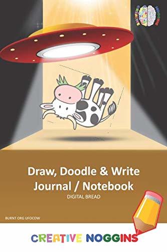 Draw, Doodle and Write Notebook Journal: CREATIVE NOGGINS Drawing & Writing Notebook for Kids and Teens to Exercise Their Noggin, Unleash the Imagination, Record Daily Events, BURNT ORG UFO COW