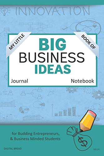 My Little Book of BIG BUSINESS IDEAS Journal Notebook: for Budding Entrepreneurs, Business Minded Students, Homeschoolers, and Innovators. BBI141