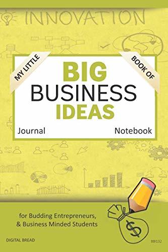 My Little Book of BIG BUSINESS IDEAS Journal Notebook: for Budding Entrepreneurs, Business Minded Students, Homeschoolers, and Innovators. BBI132