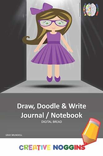 Draw, Doodle and Write Notebook Journal: CREATIVE NOGGINS Drawing & Writing Notebook for Kids and Teens to Exercise Their Noggin, Unleash the Imagination, Record Daily Events, GRAY BRUNDOLL