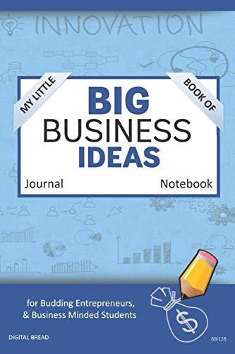 My Little Book of BIG BUSINESS IDEAS Journal Notebook: for Budding Entrepreneurs, Business Minded Students, Homeschoolers, and Innovators. BBI128