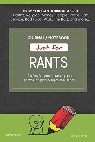 Just for Rants JOURNAL NOTEBOOK: Perfect for General Ranting, Pet Peeves, Disgusts & Rages of All Kinds. JOURNAL ABOUT Politics, Religion, Money, Work, The Boss, and more… GREEN DO SIMPLE