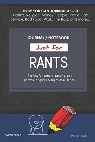 Just for Rants JOURNAL NOTEBOOK: Perfect for General Ranting, Pet Peeves, Disgusts & Rages of All Kinds. JOURNAL ABOUT Politics, Religion, Money, Work, The Boss, and more… DARK BLUE SIMPLE