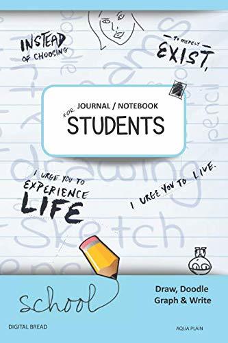 JOURNAL NOTEBOOK FOR STUDENTS Draw, Doodle, Graph & Write: Instead of Choosing to Merely Exist, I Urge You to Experience Life, I Urge You to Live. AQUA PLAIN