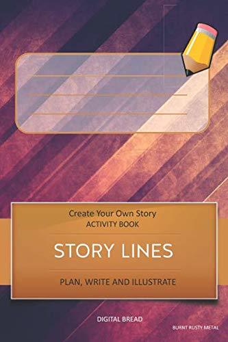 STORY LINES – Create Your Own Story ACTIVITY BOOK, Plan Write and Illustrate: BURNT RUSTY METAL Unleash Your Imagination, Write Your Own Story, Create Your Own Adventure With Over 16 Templates