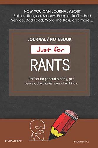 Just for Rants JOURNAL NOTEBOOK: Perfect for General Ranting, Pet Peeves, Disgusts & Rages of All Kinds. JOURNAL ABOUT Politics, Religion, Money, Work, The Boss, and more… BROWN SIMPLE