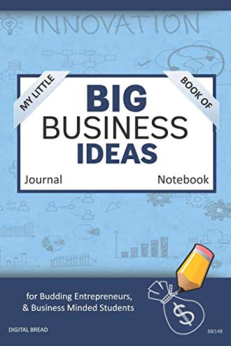 My Little Book of BIG BUSINESS IDEAS Journal Notebook: for Budding Entrepreneurs, Business Minded Students, Homeschoolers, and Innovators. BBI148