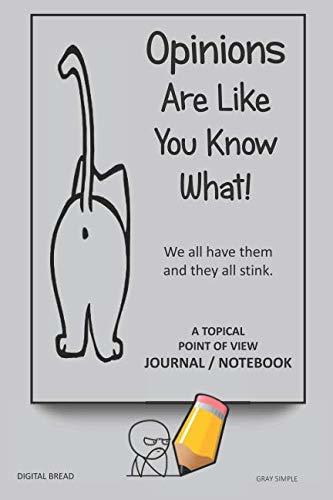 A Topical Point of View JOURNAL NOTEBOOK: Opinions Are Like You Know What! We all have them and they all stink. Record Your Point of View on Topics That Are Important. GRAY SIMPLE