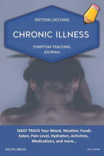 CHRONIC ILLNESS – Pattern Catching, Symptom Tracking Journal: DAILY TRACK Your Mood, Weather, Foods Eaten, Pain Level, Hydration, Activities, Medications, and more… BLUE INPAIN