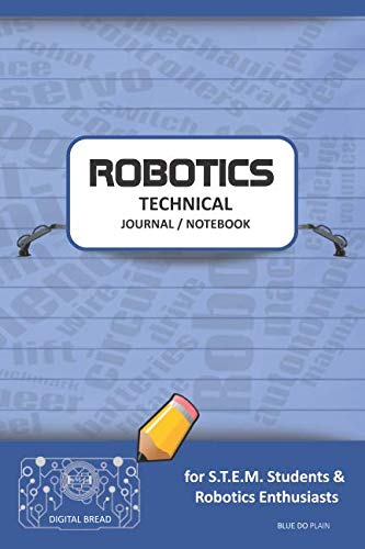 ROBOTICS TECHNICAL JOURNAL NOTEBOOK – for STEM Students & Robotics Enthusiasts: Build Ideas, Code Plans, Parts List, Troubleshooting Notes, Competition Results, Meeting Minutes, BLUE DO PLAING