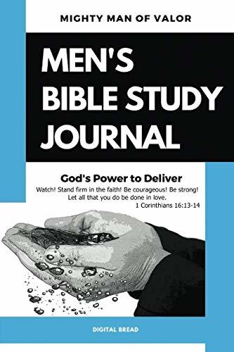 Mighty Man of Valor – MEN’S BIBLE STUDY JOURNAL: God’s Power to Deliver – Watch! Stand firm in the faith! Be courageous! Be strong! Let all that you do be done in love. 1 Cor. 16:13-14