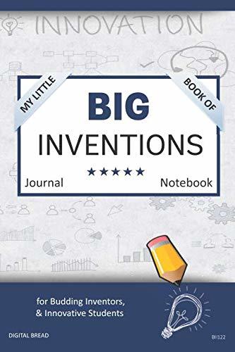 My Little Book of BIG INVENTIONS Journal Notebook: for Budding Inventors, Innovative Students, Homeschool Curriculum, and Dreamers of Every Age. BII122